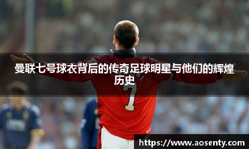 曼联七号球衣背后的传奇足球明星与他们的辉煌历史