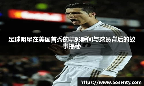 足球明星在美国首秀的精彩瞬间与球员背后的故事揭秘